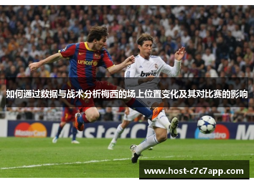 如何通过数据与战术分析梅西的场上位置变化及其对比赛的影响