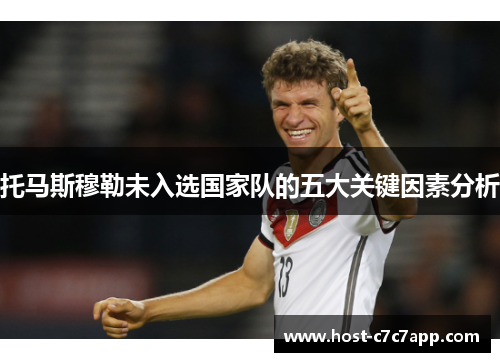 托马斯穆勒未入选国家队的五大关键因素分析