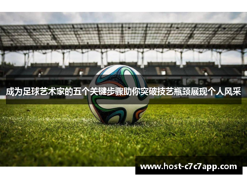 成为足球艺术家的五个关键步骤助你突破技艺瓶颈展现个人风采
