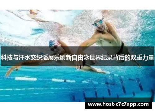科技与汗水交织潘展乐刷新自由泳世界纪录背后的双重力量