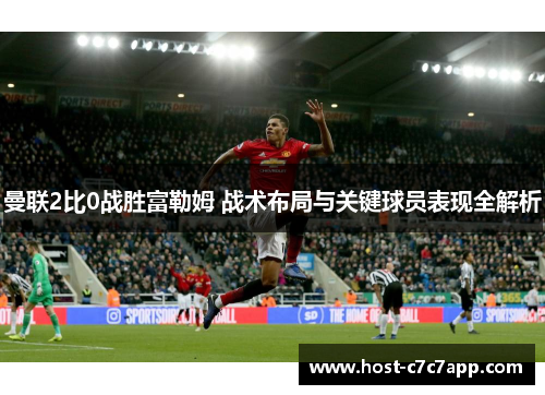 曼联2比0战胜富勒姆 战术布局与关键球员表现全解析