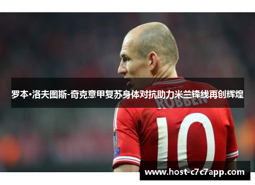 罗本·洛夫图斯-奇克意甲复苏身体对抗助力米兰锋线再创辉煌